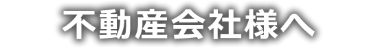 不動産会社様へ